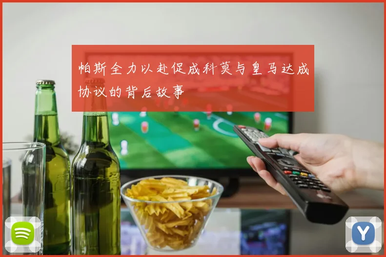 帕斯全力以赴促成科莫与皇马达成协议的背后故事